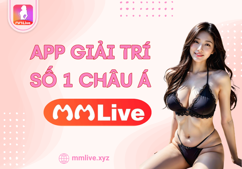 MMLive - App Live Show số 1 châu Á