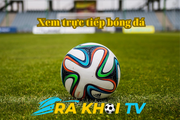 Hướng dẫn xem bóng đá tại Ra Khoi TV siêu đơn giản